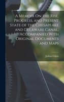 A Memoir On the Rise, Progress, and Present State of the Chesapeake and Delaware Canal, Accompanied With Original Documents and Maps 101910855X Book Cover