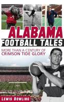 Alabama Football Tales: More than a Century of Crimson Tide Glory 1609497228 Book Cover