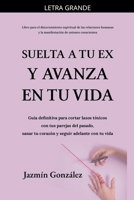 Suelta a tu ex y avanza en tu vida: Guía definitiva para cortar lazos tóxicos con tus parejas del pasado, sanar tu corazón y seguir adelante con tu ... a Las Relaciones Humanas) B0GMPMRH8Q Book Cover
