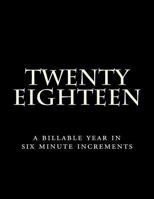 Twenty Eighteen: A Billable Year In Six Minute Increments 1981741399 Book Cover