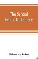 The school Gaelic dictionary, Prepared for the use of learners of the Gaelic Language 9389525616 Book Cover