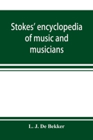 Stokes' Encyclopedia of Music and Musicians: Covering the Entire Period of Musical History From the Earliest Times to the Season of 1908-09 1019176555 Book Cover