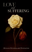 Love & Suffering Between Devotion and Destruction 1807153479 Book Cover