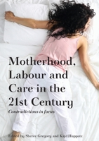 Motherhood, Labour and Care in the 21st Century: Contradictions in focus 1761540556 Book Cover