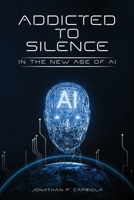 Addicted to Silence: In the New Age of AI B0CL6WQP5H Book Cover