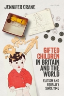 'Gifted Children' in Britain and the World: Elitism and Equality since 1945 0198928858 Book Cover