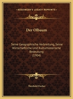 Der Olbaum: Seine Geographische Verbreitung, Seine Wirtschaftliche Und Kulturhistorische Bedeutung (1904) 1160424942 Book Cover