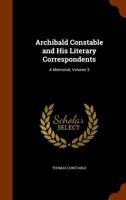 Archibald Constable and His Literary Correspondents: A memorial by his son. Vol. 3 1341275272 Book Cover