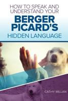 How to Speak and Understand Your Berger Picard's Hidden Language: Fun and Fascinating Guide to the Inner World of Dogs 1545260338 Book Cover