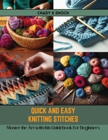 Quick and Easy Knitting Stitches: Master the Art with this Guidebook for Beginners B0CR7F27H6 Book Cover
