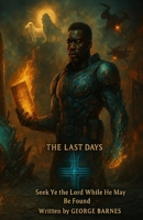 THE LAST DAYS: Seek Ye the Lord While He May Be Found B0FH55VZFM Book Cover