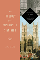 The Theology of the Westminster Standards: Historical Context and Theological Insights 1433533111 Book Cover