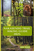 NAKASENDO TRAIL HIKING GUIDE 2025: Step Back in Time: Exploring Japan’s Historic Route Between Edo and Kyoto B0F79PQD7M Book Cover