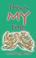 This Is My Time Coloring Book: Express Your Creative Abilities With This Small Size Adult Coloring Book During Spare Moments of Your Busy Day B09BYN31JQ Book Cover