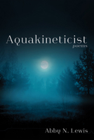 Aquakineticist: Poems B0DY3WCZGL Book Cover