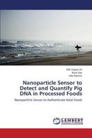 Nanoparticle Sensor to Detect and Quantify Pig DNA in Processed Foods: Nanoparticle Sensor to Authenticate Halal Foods 3845444193 Book Cover
