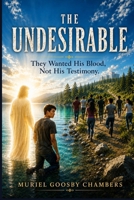 The Undesirable: They Wanted His Blood, Not His Testimony B0HGWM5L7P Book Cover