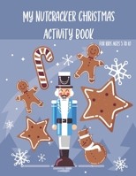 My Nutcracker Christmas Activity Book For Kids Ages 5 to 10: Fun Book Of Entertaining Games And Activities For Young Kids, Coloring Designs B08MSVJHQH Book Cover