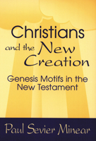 Christians and the New Creation: Genesis Motifs in the New Testament 0664255310 Book Cover