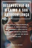 Desenvolver Ao M�ximo a Sua Autoconfian�a: Aumentar a Seguran�a Pessoal E Emocional, Melhorar a Sua Auto-Estima E Mentalidade, Parar de Adiar OS Seus Desejos 1090635788 Book Cover