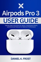Airpods Pro 3 User Guide: Step-by-Step Instructions for Setup, Customization Hacks, and Advanced Features for Maximum Performance B0GDZ9QY1J Book Cover