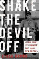 Shake the Devil Off: A True Story of the Murder that Rocked New Orleans 0805088938 Book Cover