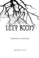 Deep Roots: Illuminations in Etymology 0967326540 Book Cover