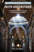 Faith Understood: An Ordinary Man's Journey to the Presence of God 0692153160 Book Cover