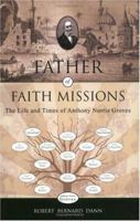 Father of Faith Missions: The Life and Times of Anthony Norris Groves 1884543901 Book Cover