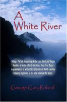 A White River: Being a Partial Accounting of the Liner, Rush and Turpin Families of Western North Carolina, Their Free Negro Acquaintances, as well as ... Regiments in the War Between the States 1413751806 Book Cover