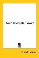 Your Invisible Power (Kessinger Publishing's Rare Reprints) 1162935596 Book Cover