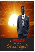 I Command You To Be Encouraged! 1512133108 Book Cover