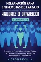 Preparaci?n para Entrevistas de Trabajo y Habilidades de Conversaci?n 2 Libros En 1 : Triunfa en Tu Pr?xima Entrevista de Trabajo, Se Carism?tico, Atrayente y Resalta Tus Habilidades de Conversaci?n 1648660258 Book Cover