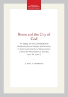 Rome and the City of God: An Essay on the Constitutional Relationships of Empire and Church in the Fourth Century Transactions, American ... of the American Philosophical Society) 1422376141 Book Cover