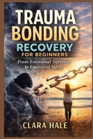 Trauma Bonding Recovery for Beginners: From Emotional Survival to Emotional Safety B0GCGT9XFH Book Cover