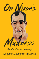 On Nixon's Madness: An Emotional History 1421445530 Book Cover