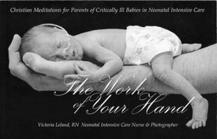 The Work of Your Hand: Christian Meditations for Parents of Critically Ill Babies in Neonatal Intensive Care 0879464623 Book Cover