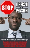 STOP: LIBERATI DAI PENSIERI: Controlla i tuoi pensieri per sentirti subito meglio. Semplici strategie per principianti per ottenere straordinari ... e nella vita personale! (Italian Edition) 1698081944 Book Cover
