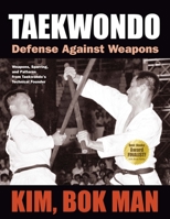 Taekwondo: Defense Against Weapons: Weapons, Sparring, and Patterns from Taekwondo's Technical Founder 1594392277 Book Cover