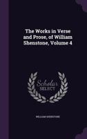 The Works in Verse and Prose, of William Shenstone, Volume 4 1357189346 Book Cover