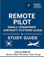 Remote Pilot - Small Unmanned Aircraft Systems (sUAS) Study Guide FAA-G-8082-22: (Drone Pilot Written Test Prep) 1638233853 Book Cover