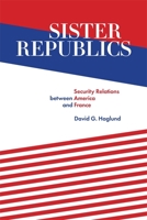 Sister Republics: Security Relations Between America and France 0807179019 Book Cover