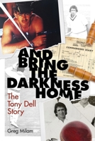 And Bring the Darkness Home: The Tony Dell Story 1785318519 Book Cover