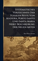 Systematisches Verzeichniss Der Fossilen Reste Von Madeira, Porto Santo Und Santa Maria Nebst Beschreibung Der Neuen Arten (German Edition) 1024947300 Book Cover