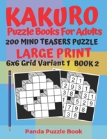 Kakuro Puzzle Books For Adults - 200 Mind Teasers Puzzle - Large Print - 6x6 Grid Variant 1 - Book 2: Brain Games Books For Adults - Mind Teaser Puzzles For Adults - Logic Games For Adults 169395317X Book Cover