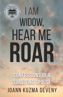 I Am Widow, Hear Me Roar: Confessions of a Surviving Spouse 0692176551 Book Cover