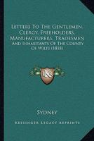 Letters To The Gentlemen, Clergy, Freeholders, Manufacturers, Tradesmen: And Inhabitants Of The County Of Wilts 1166015653 Book Cover