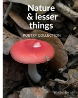 Nature And Lesser Things: Poetry Collection B0BTD7QYMH Book Cover
