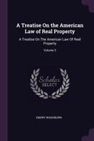A Treatise on the American Law of Real Property; Volume 3 1240189338 Book Cover