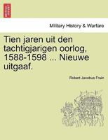 Tien jaren uit den tachtigjarigen oorlog, 1588-1598 ... Nieuwe uitgaaf. 1289565627 Book Cover